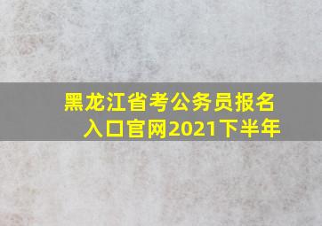 黑龙江省考公务员报名入口官网2021下半年