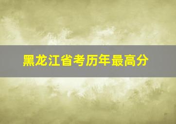 黑龙江省考历年最高分