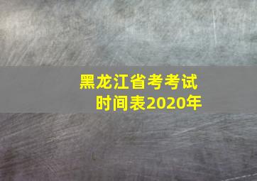 黑龙江省考考试时间表2020年