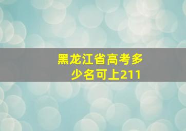 黑龙江省高考多少名可上211