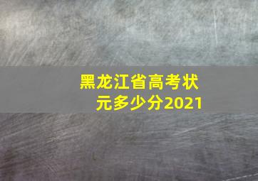 黑龙江省高考状元多少分2021