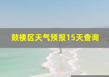 鼓楼区天气预报15天查询