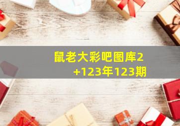 鼠老大彩吧图库2+123年123期