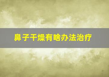 鼻子干燥有啥办法治疗