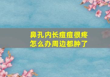 鼻孔内长痘痘很疼怎么办周边都肿了