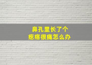 鼻孔里长了个疙瘩很痛怎么办