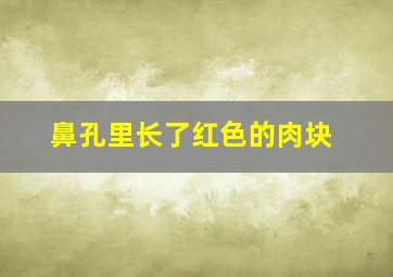 鼻孔里长了红色的肉块