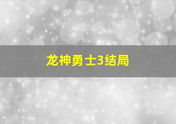 龙神勇士3结局