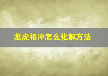 龙虎相冲怎么化解方法