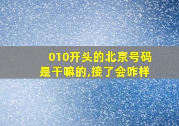 010开头的北京号码是干嘛的,接了会咋样