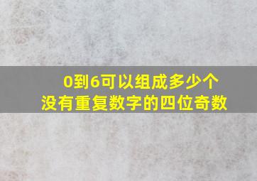 0到6可以组成多少个没有重复数字的四位奇数