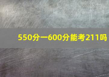 550分一600分能考211吗