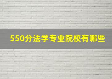 550分法学专业院校有哪些