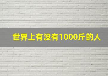 世界上有没有1000斤的人