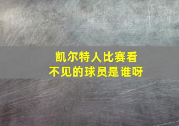 凯尔特人比赛看不见的球员是谁呀