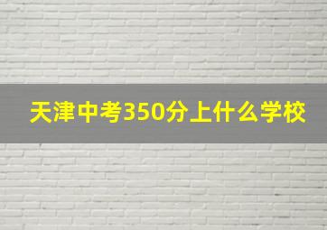 天津中考350分上什么学校