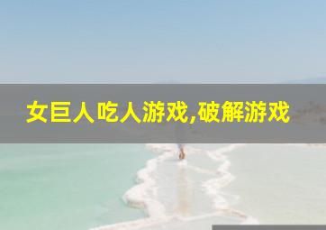 女巨人吃人游戏,破解游戏