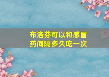 布洛芬可以和感冒药间隔多久吃一次