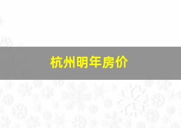 杭州明年房价