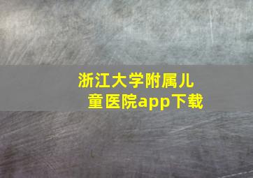 浙江大学附属儿童医院app下载