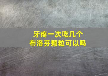 牙疼一次吃几个布洛芬颗粒可以吗