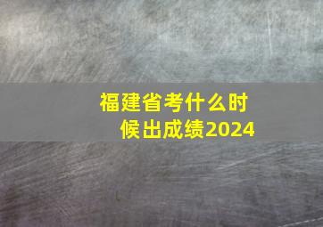 福建省考什么时候出成绩2024