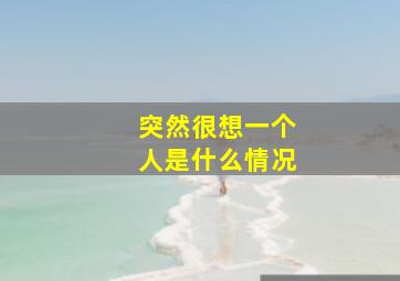 突然很想一个人是什么情况